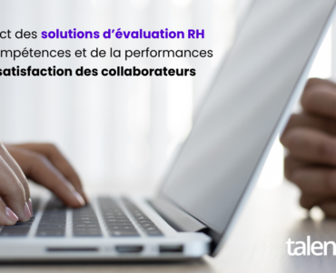 L’impact des solutions d’évaluation RH des compétences et de la performances de vos collaborateurs sur leur satisfaction