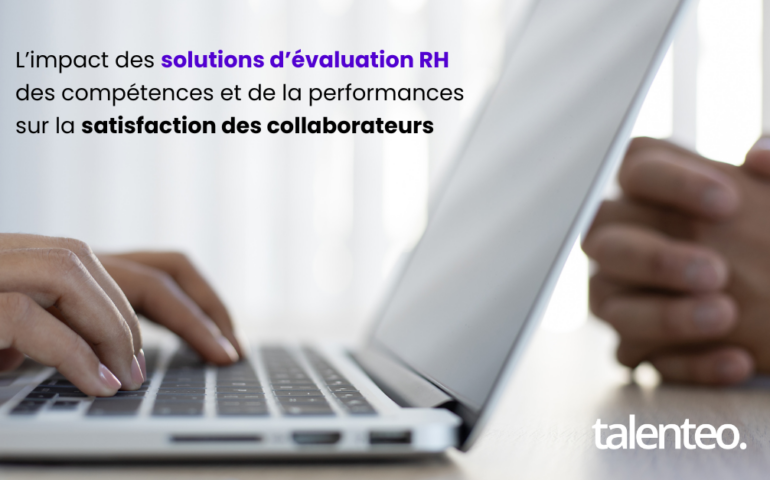 L’impact des solutions d’évaluation RH des compétences et de la performances de vos collaborateurs sur leur satisfaction