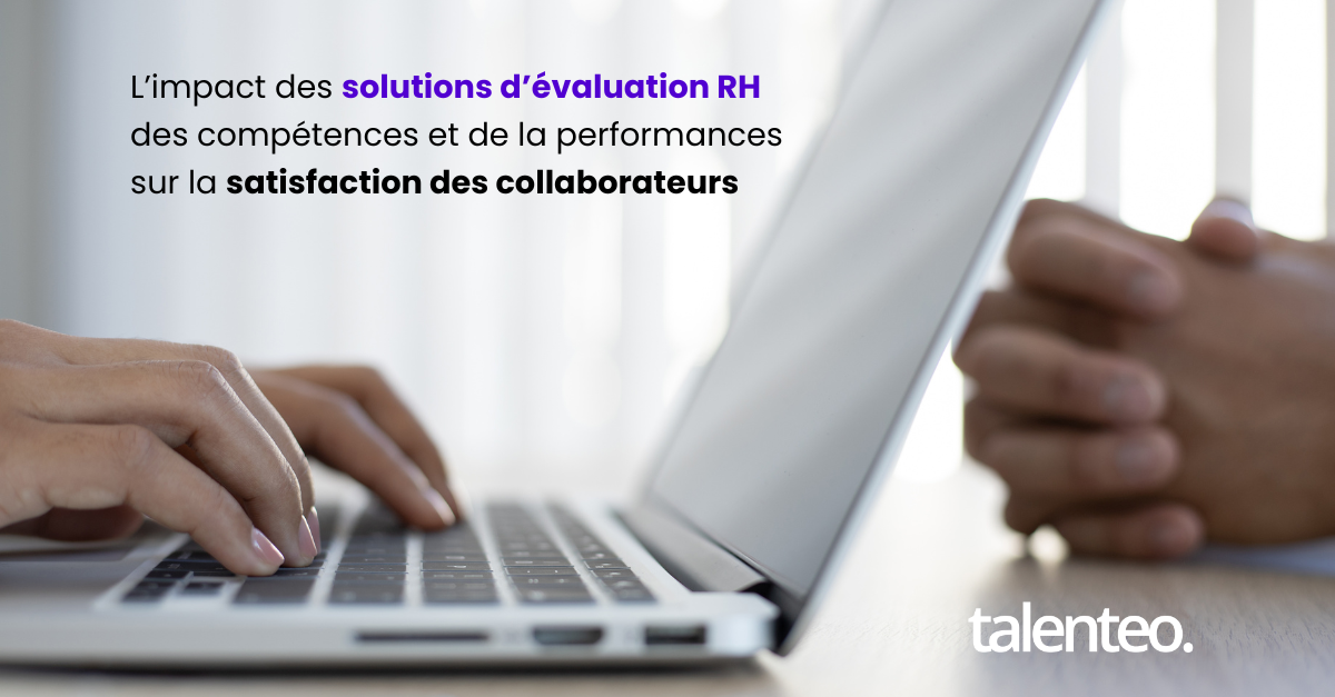 L’impact des solutions d’évaluation RH des compétences et de la performances de vos collaborateurs sur leur satisfaction