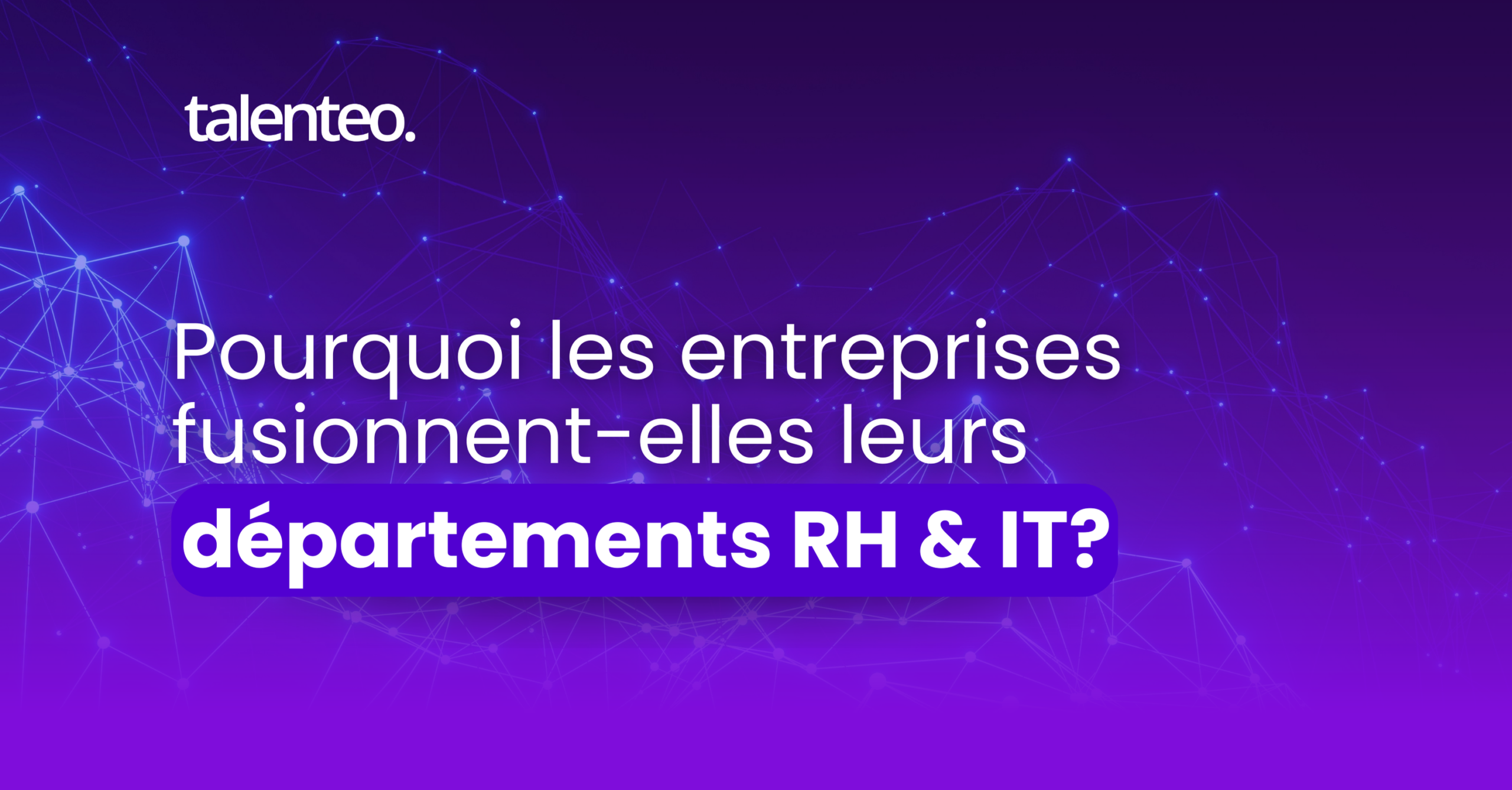 Pourquoi les entreprises fusionnent-elles leurs départements RH & IT?