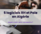 5 logiciels RH et Paie en Algérie